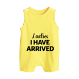 Ladies I Have Arrived Romper Suit | Custom Baby Romper Suit for Your Little Gentleman - PASTEL YELLOW - 0 - 5 Months Old (Chest 18")