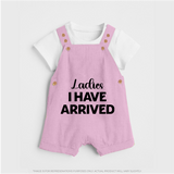Ladies I Have Arrived Dungaree | Custom Baby Dungaree for Your Little Gentleman - BABY PINK - 0 - 5 Months Old (Chest 18")