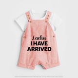 Ladies I Have Arrived Dungaree | Custom Baby Dungaree for Your Little Gentleman - PEACH - 0 - 5 Months Old (Chest 18")