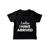 Ladies I Have Arrived TShirt | Custom Baby TShirt for Your Little Gentleman - BLACK - 0-5 Months Old (Chest 17")