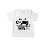 I'm Not Crying I'm Ordering Milk TShirt | Custom Baby TShirt for Hungry Little Ones - WHITE - 0-5 Months Old (Chest 17")