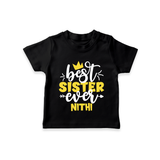 Best Sister Ever T-Shirt | Custom T-Shirt for the Ultimate Sister - BLACK - 0-5 Months Old (Chest 17")