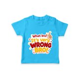 Very Wrong Bro Funny Quote T-SHIRT - SKY BLUE - 0-5 Months Old (Chest 17")