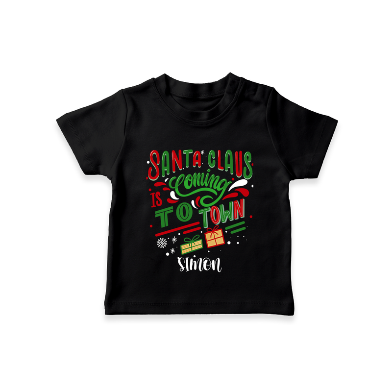 Santa Claus Is Coming To Town - Customized Christmas Themed T-Shirt For Kids - BLACK - 0-5 Months Old (Chest 17")