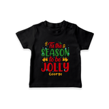 Tis The Season To Be Jolly - Customized Christmas Themed T-Shirt For Kids - BLACK - 0-5 Months Old (Chest 17")