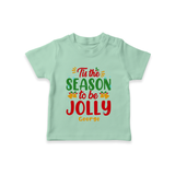 Tis The Season To Be Jolly - Customized Christmas Themed T-Shirt For Kids - MINT GREEN - 0-5 Months Old (Chest 17")