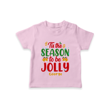 Tis The Season To Be Jolly - Customized Christmas Themed T-Shirt For Kids - PINK - 0-5 Months Old (Chest 17")