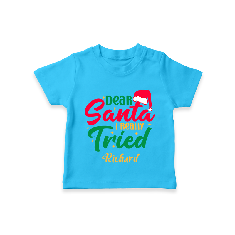 Dear Santa I Really Tried - Customized Christmas Themed T-Shirt For Kids - SKY BLUE - 0-5 Months Old (Chest 17")