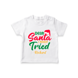 Dear Santa I Really Tried - Customized Christmas Themed T-Shirt For Kids - WHITE - 0-5 Months Old (Chest 17")