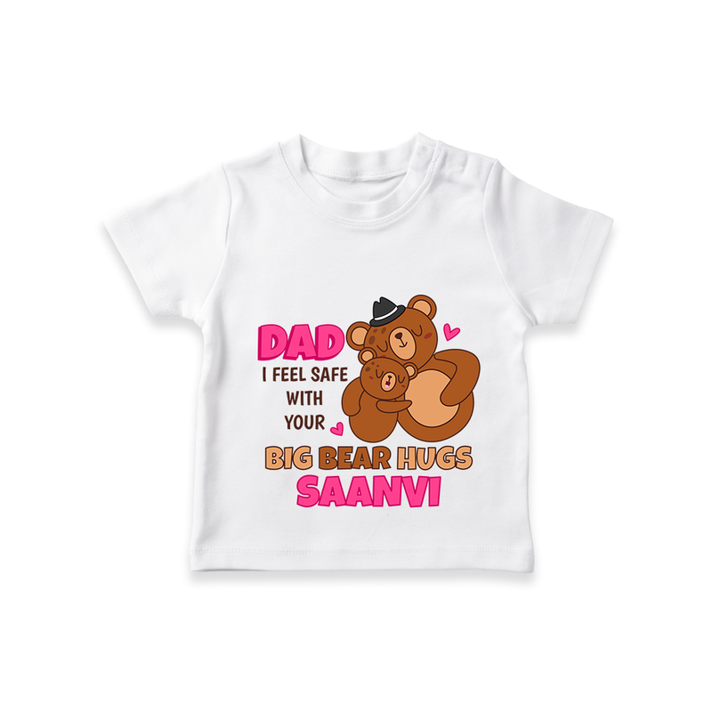 Celebrate "Dad I Feel Safe With Your Big Bear Hugs" Themed Personalised T-shirts - WHITE - 0 - 5 Months Old (Chest 17")