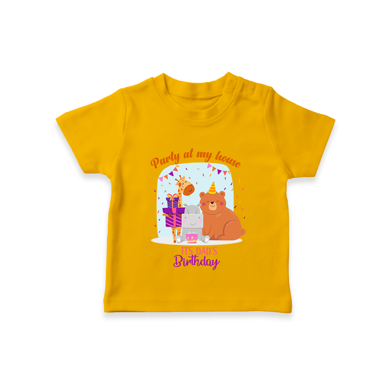 Party Of My House - Its Dad's Birthday Imprinted Kids T-Shirt - CHROME YELLOW - 0-5 Months Old (Chest 17")