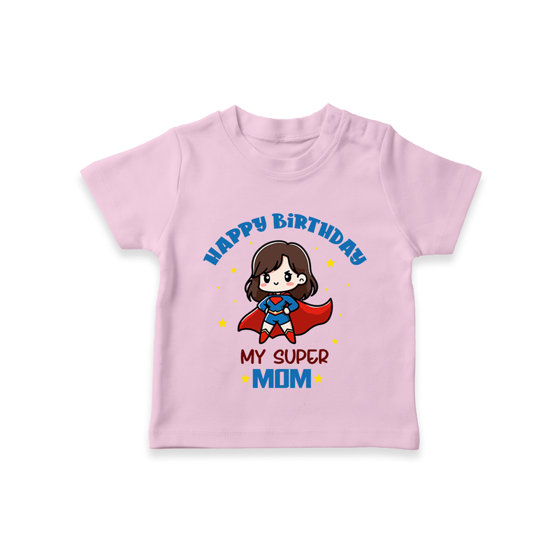 "Happy Birthday My Super Mom" - Imprinted kids T-Shirt - PINK - 0-5 Months Old (Chest 17")