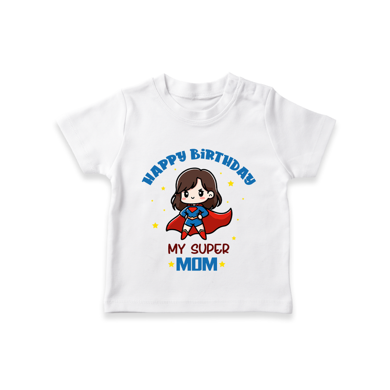 "Happy Birthday My Super Mom" - Imprinted kids T-Shirt - WHITE - 0-5 Months Old (Chest 17")