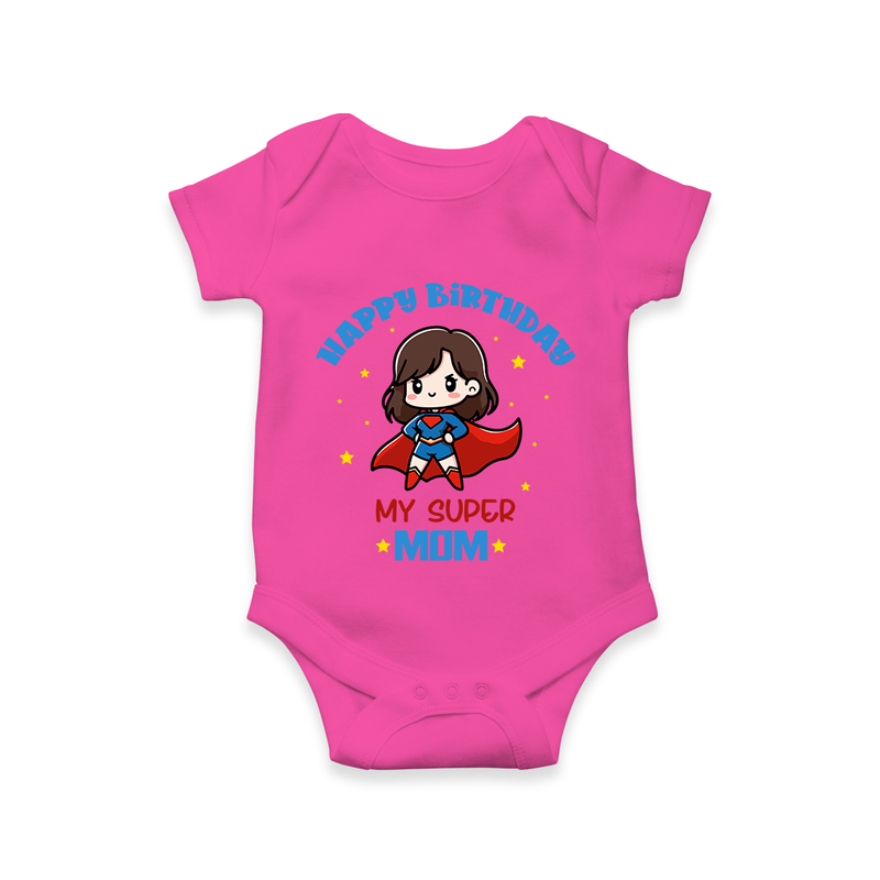 "Happy Birthday My Super Mom" - Imprinted Romper For Babies - HOT PINK - 0 - 3 Months Old (Chest 16")