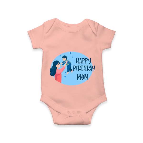 Happy Birthday Mom Baby Romper/Onesie | Soft Cotton Outfit for Newborns - PEACH - 0 - 3 Months Old (Chest 16")