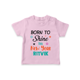 Born to Shine This New Year| Customized T-Shirt for Kids - BABY PINK - 0-5 Months Old (Chest 17")