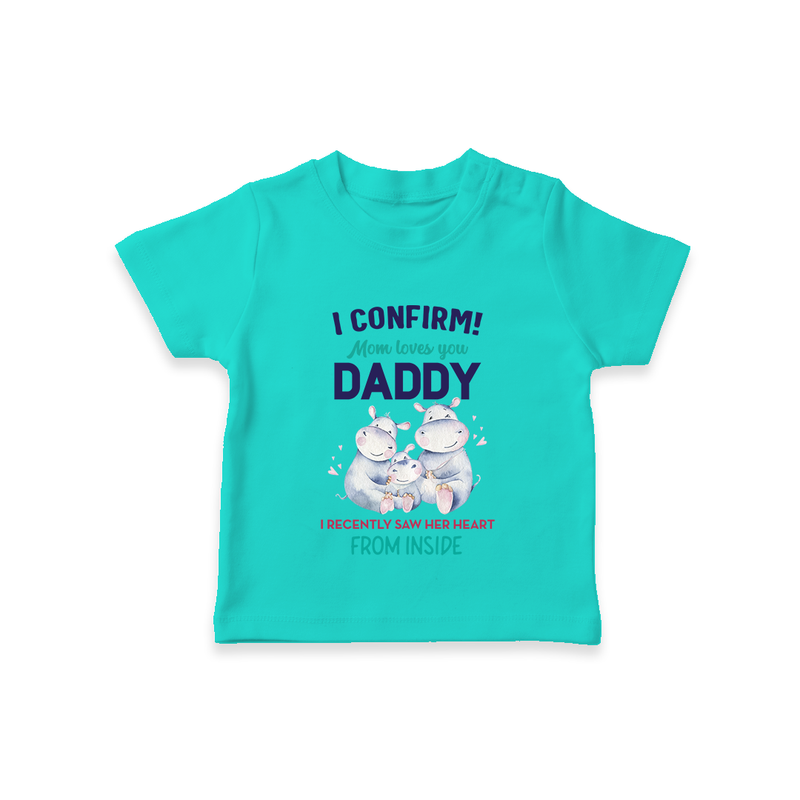 I Confirm Mom Loves You Daddy TShirt | Personalized Baby TShirt for Daddy's Little One - TEAL - 0-5 Months Old (Chest 17")