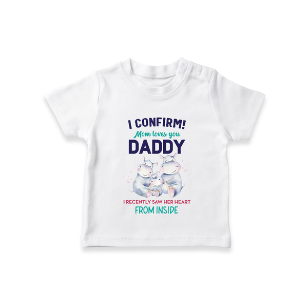 I Confirm Mom Loves You Daddy TShirt | Personalized Baby TShirt for Daddy's Little One - WHITE - 0-5 Months Old (Chest 17")