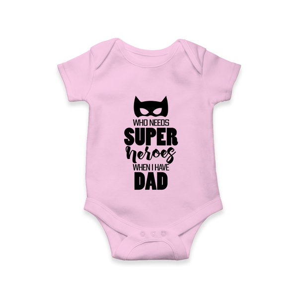 Who Needs Superheroes When I Have Dad Romper | Personalized Baby Romper for Daddy’s Little Hero - BABY PINK - New Born (Chest 14")