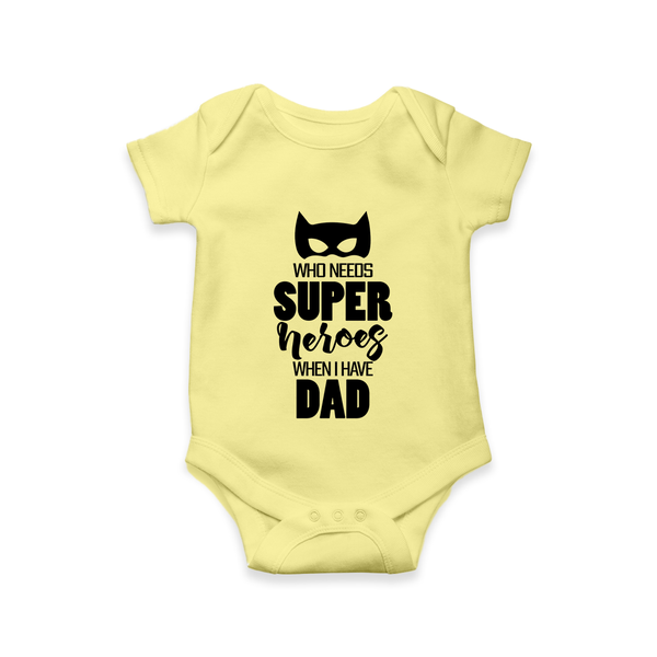 Who Needs Superheroes When I Have Dad Romper | Personalized Baby Romper for Daddy’s Little Hero - PASTEL YELLOW - New Born (Chest 14")