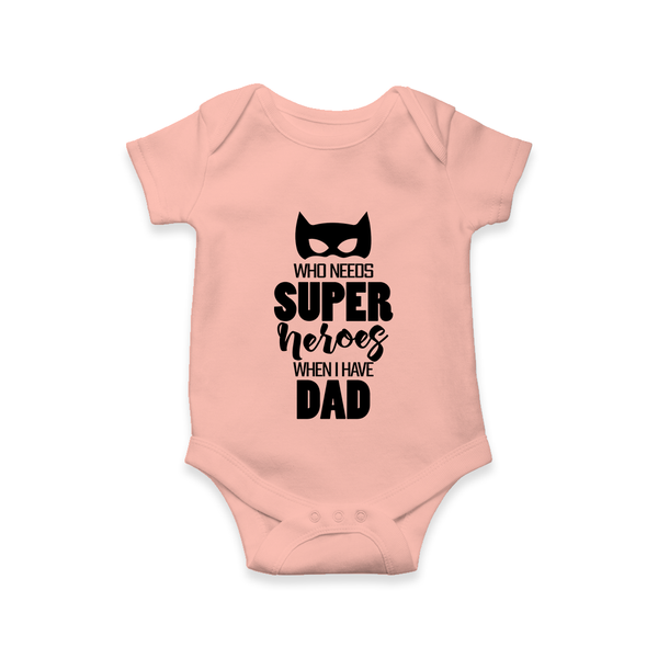 Who Needs Superheroes When I Have Dad Romper | Personalized Baby Romper for Daddy’s Little Hero - PEACH - New Born (Chest 14")
