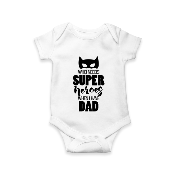 Who Needs Superheroes When I Have Dad Romper | Personalized Baby Romper for Daddy’s Little Hero - WHITE - New Born (Chest 14")