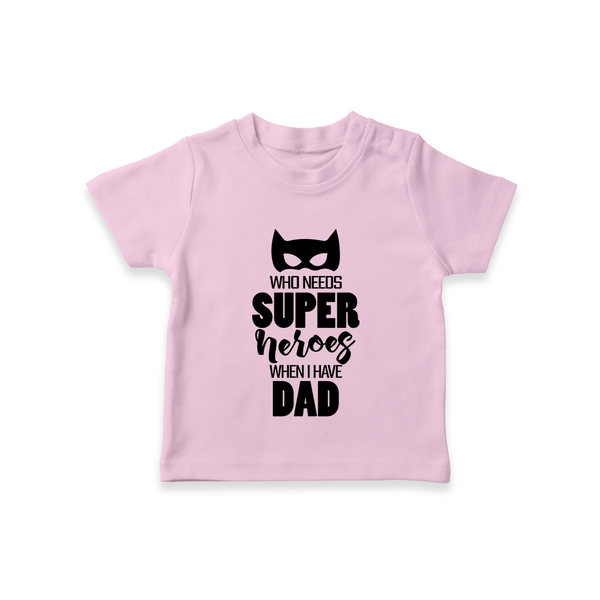 Who Needs Superheroes When I Have Dad TShirt | Personalized Baby TShirt for Daddy's Little Hero - BABY PINK - 0-5 Months Old (Chest 17")