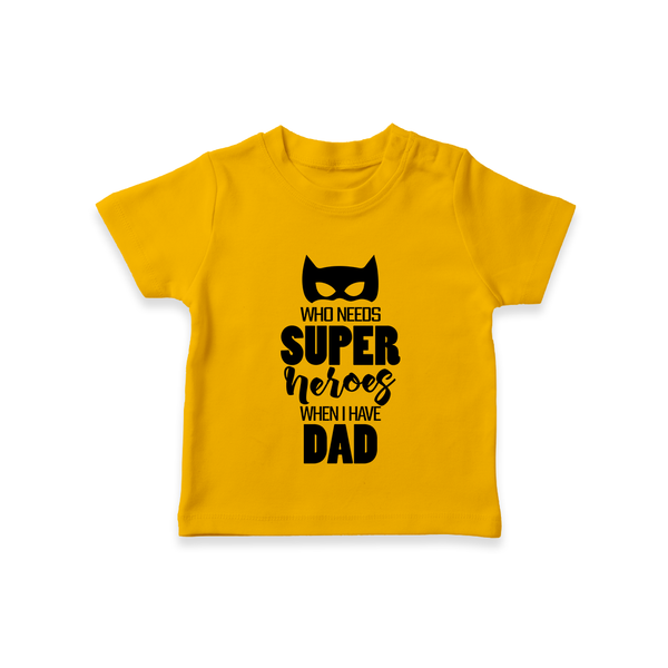 Who Needs Superheroes When I Have Dad TShirt | Personalized Baby TShirt for Daddy's Little Hero - CHROME YELLOW - 0-5 Months Old (Chest 17")