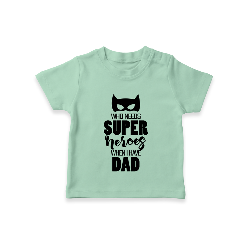Who Needs Superheroes When I Have Dad TShirt | Personalized Baby TShirt for Daddy's Little Hero - MINT GREEN - 0-5 Months Old (Chest 17")