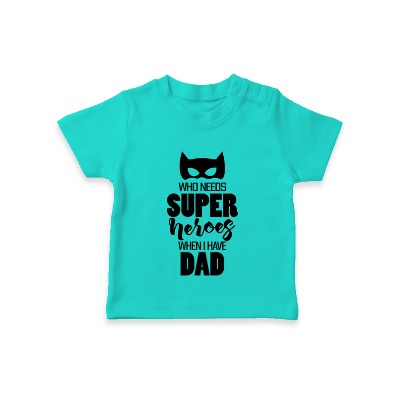 Who Needs Superheroes When I Have Dad TShirt | Personalized Baby TShirt for Daddy's Little Hero - TEAL - 0-5 Months Old (Chest 17")