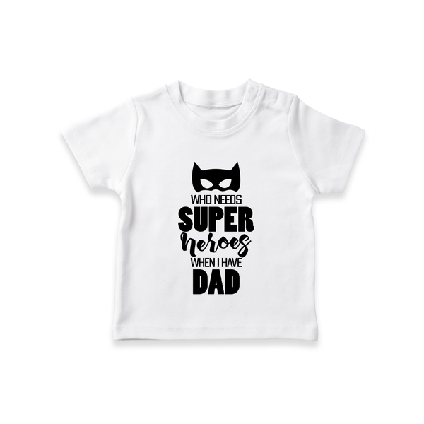 Who Needs Superheroes When I Have Dad TShirt | Personalized Baby TShirt for Daddy's Little Hero - WHITE - 0-5 Months Old (Chest 17")
