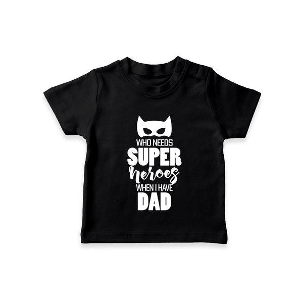 Who Needs Superheroes When I Have Dad TShirt | Personalized Baby TShirt for Daddy's Little Hero - BLACK - 0-5 Months Old (Chest 17")