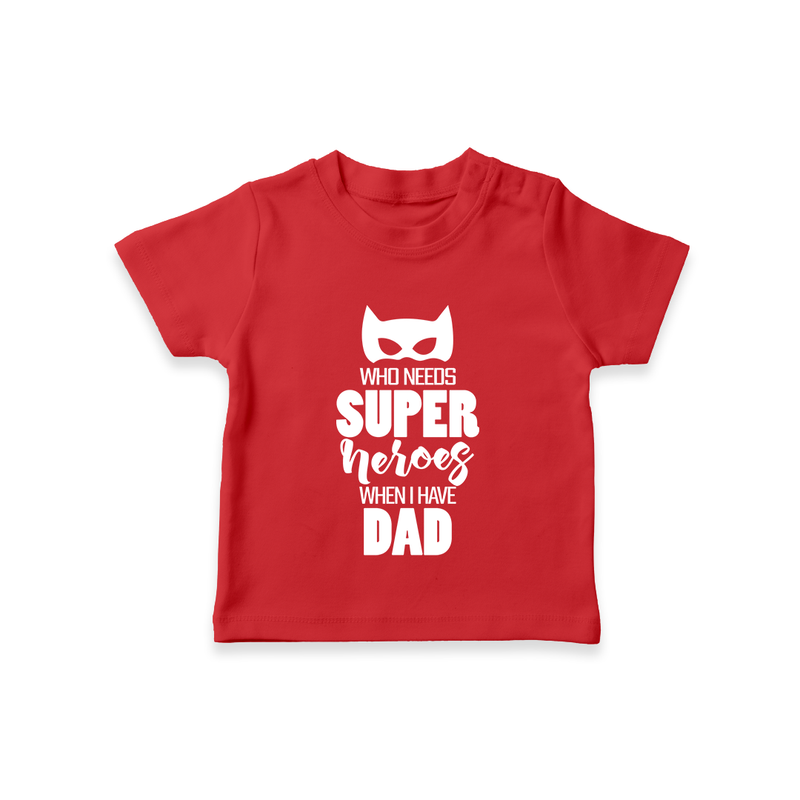 Who Needs Superheroes When I Have Dad TShirt | Personalized Baby TShirt for Daddy's Little Hero - RED - 0-5 Months Old (Chest 17")
