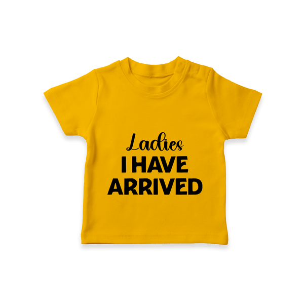 Ladies I Have Arrived TShirt | Custom Baby TShirt for Your Little Gentleman - CHROME YELLOW - 0-5 Months Old (Chest 17")