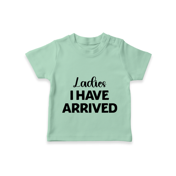 Ladies I Have Arrived TShirt | Custom Baby TShirt for Your Little Gentleman - MINT GREEN - 0-5 Months Old (Chest 17")