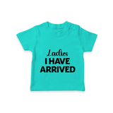 Ladies I Have Arrived TShirt | Custom Baby TShirt for Your Little Gentleman - TEAL - 0-5 Months Old (Chest 17")
