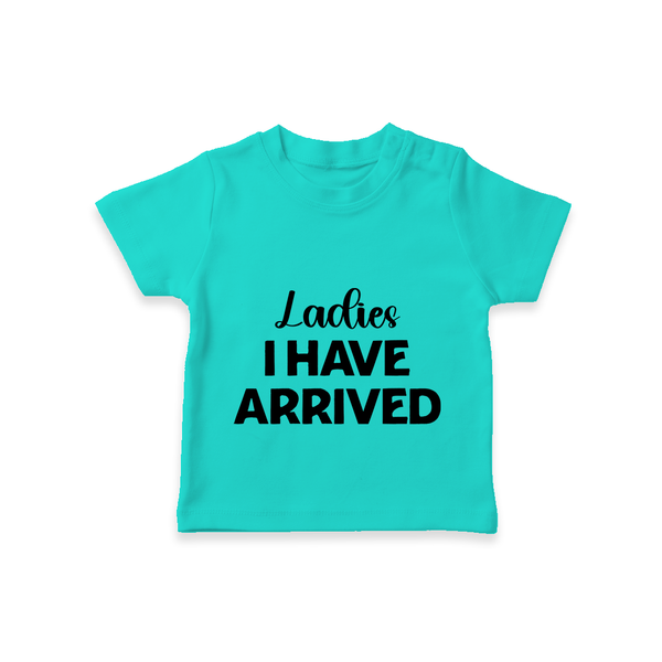 Ladies I Have Arrived TShirt | Custom Baby TShirt for Your Little Gentleman - TEAL - 0-5 Months Old (Chest 17")