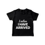 Ladies I Have Arrived TShirt | Custom Baby TShirt for Your Little Gentleman - BLACK - 0-5 Months Old (Chest 17")