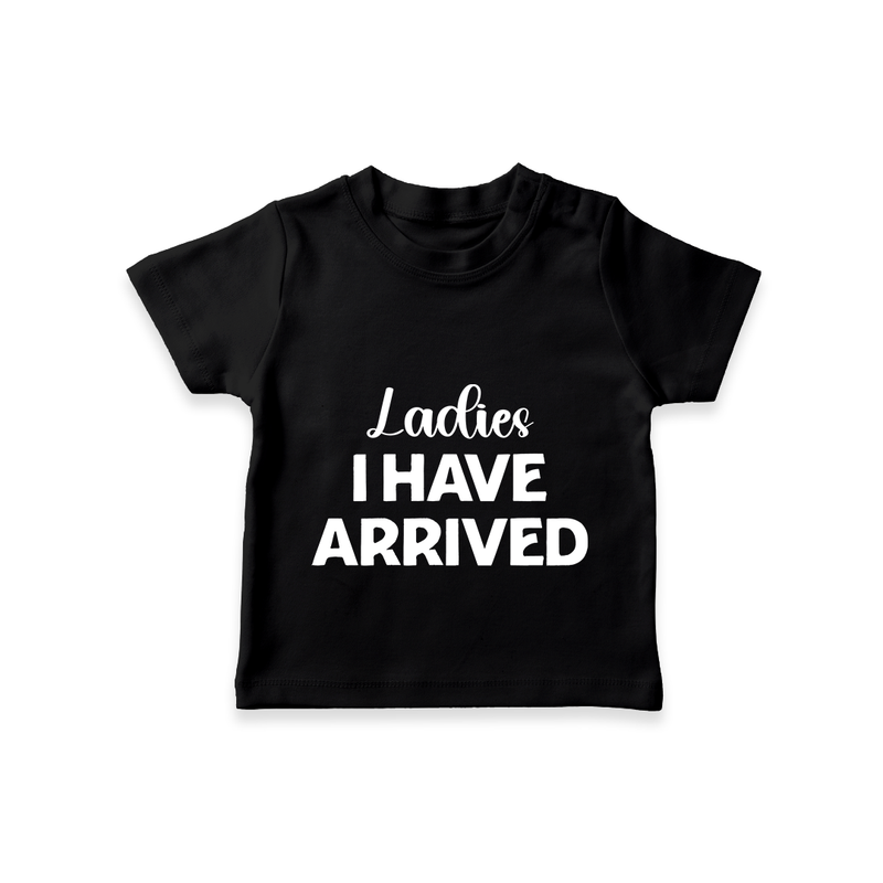 Ladies I Have Arrived TShirt | Custom Baby TShirt for Your Little Gentleman - BLACK - 0-5 Months Old (Chest 17")