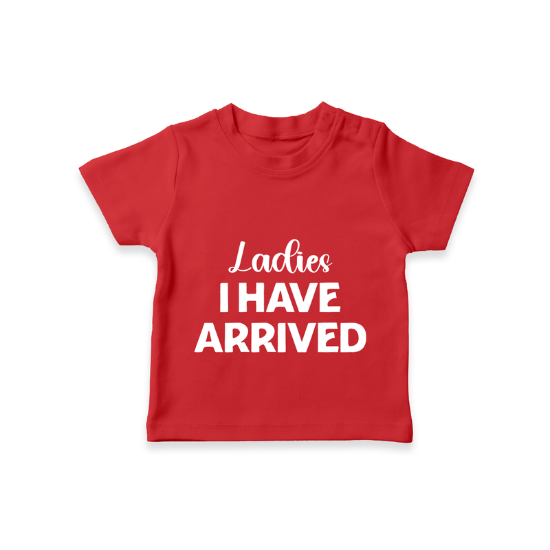Ladies I Have Arrived TShirt | Custom Baby TShirt for Your Little Gentleman - RED - 0-5 Months Old (Chest 17")
