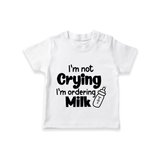 I'm Not Crying I'm Ordering Milk TShirt | Custom Baby TShirt for Hungry Little Ones - WHITE - 0-5 Months Old (Chest 17")