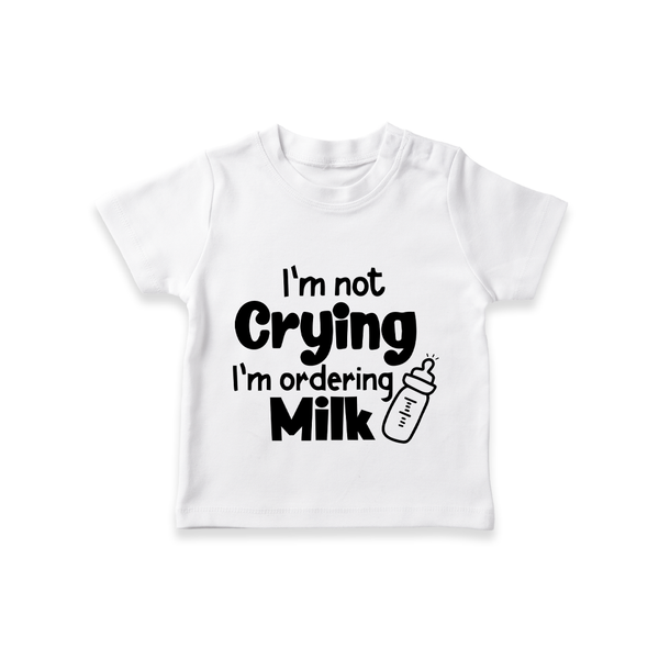 I'm Not Crying I'm Ordering Milk TShirt | Custom Baby TShirt for Hungry Little Ones - WHITE - 0-5 Months Old (Chest 17")