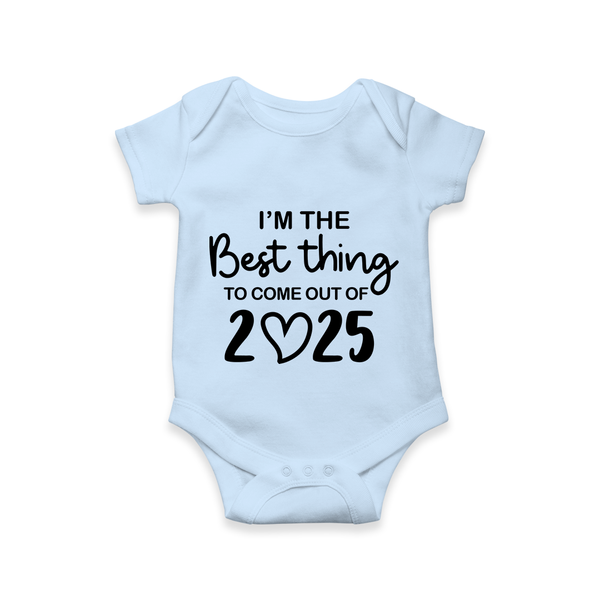 I’m the Best Thing to Come Out of 2025 Romper | Custom Baby Romper for 2025 - BABY BLUE - New Born (Chest 14")