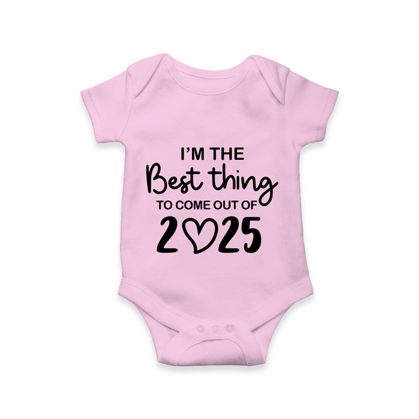 I’m the Best Thing to Come Out of 2025 Romper | Custom Baby Romper for 2025 - BABY PINK - New Born (Chest 14")