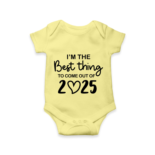 I’m the Best Thing to Come Out of 2025 Romper | Custom Baby Romper for 2025 - PASTEL YELLOW - New Born (Chest 14")