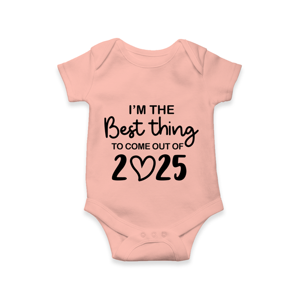 I’m the Best Thing to Come Out of 2025 Romper | Custom Baby Romper for 2025 - PEACH - New Born (Chest 14")