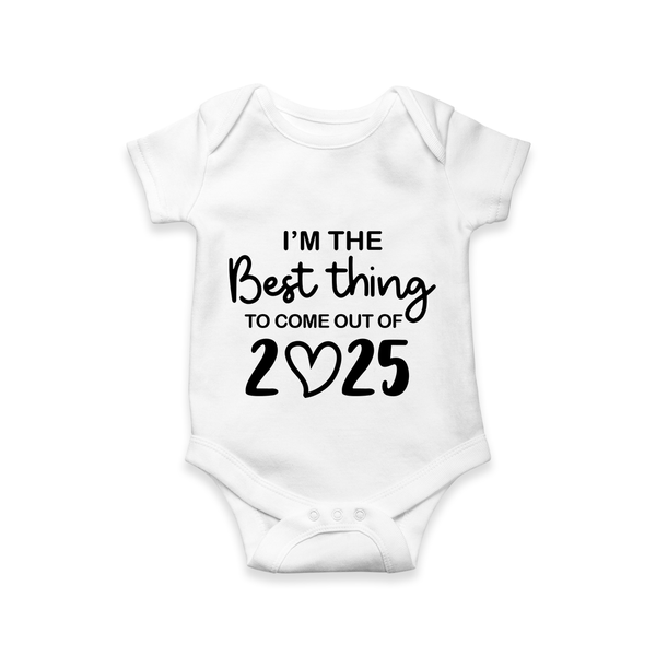 I’m the Best Thing to Come Out of 2025 Romper | Custom Baby Romper for 2025 - WHITE - New Born (Chest 14")