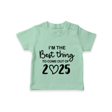 I'm the Best Thing to Come Out of 2025 TShirt | Custom Baby TShirt for 2025 - MINT GREEN - 0-5 Months Old (Chest 17")