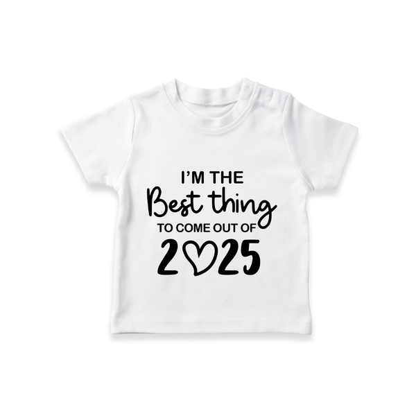 I'm the Best Thing to Come Out of 2025 TShirt | Custom Baby TShirt for 2025 - WHITE - 0-5 Months Old (Chest 17")