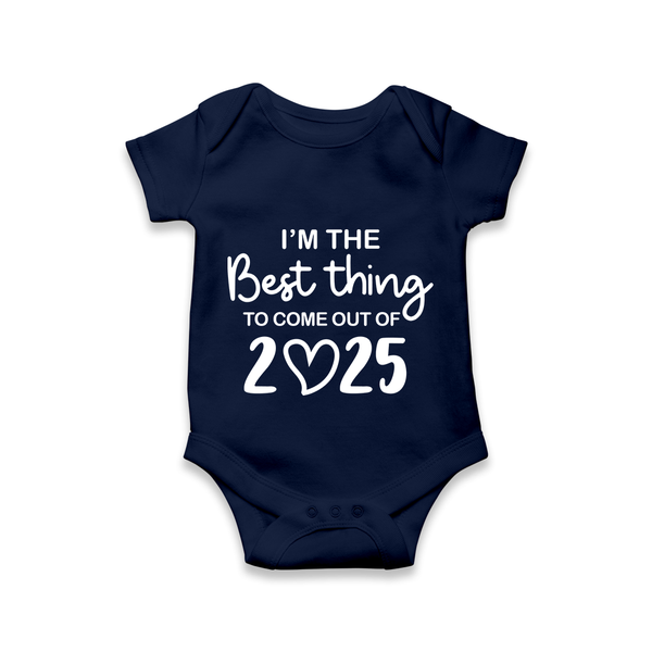 I’m the Best Thing to Come Out of 2025 Romper | Custom Baby Romper for 2025 - NAVY BLUE - New Born (Chest 14")